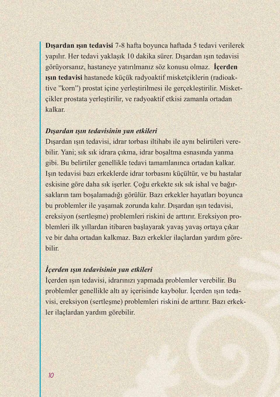 Misketçikler prostata yerleştirilir, ve radyoaktif etkisi zamanla ortadan kalkar. Dışardan ışın tedavisinin yan etkileri Dışardan ışın tedavisi, idrar torbası iltihabı ile aynı belirtileri verebilir.