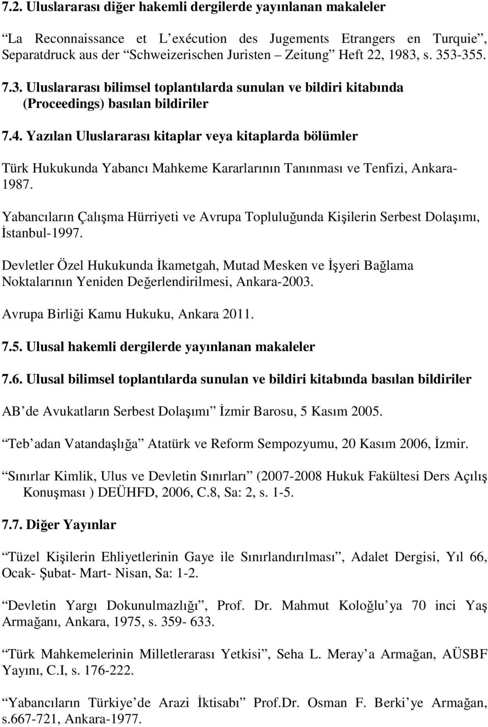 Yazılan Uluslararası kitaplar veya kitaplarda bölümler Türk Hukukunda Yabancı Mahkeme Kararlarının Tanınması ve Tenfizi, Ankara- 1987.