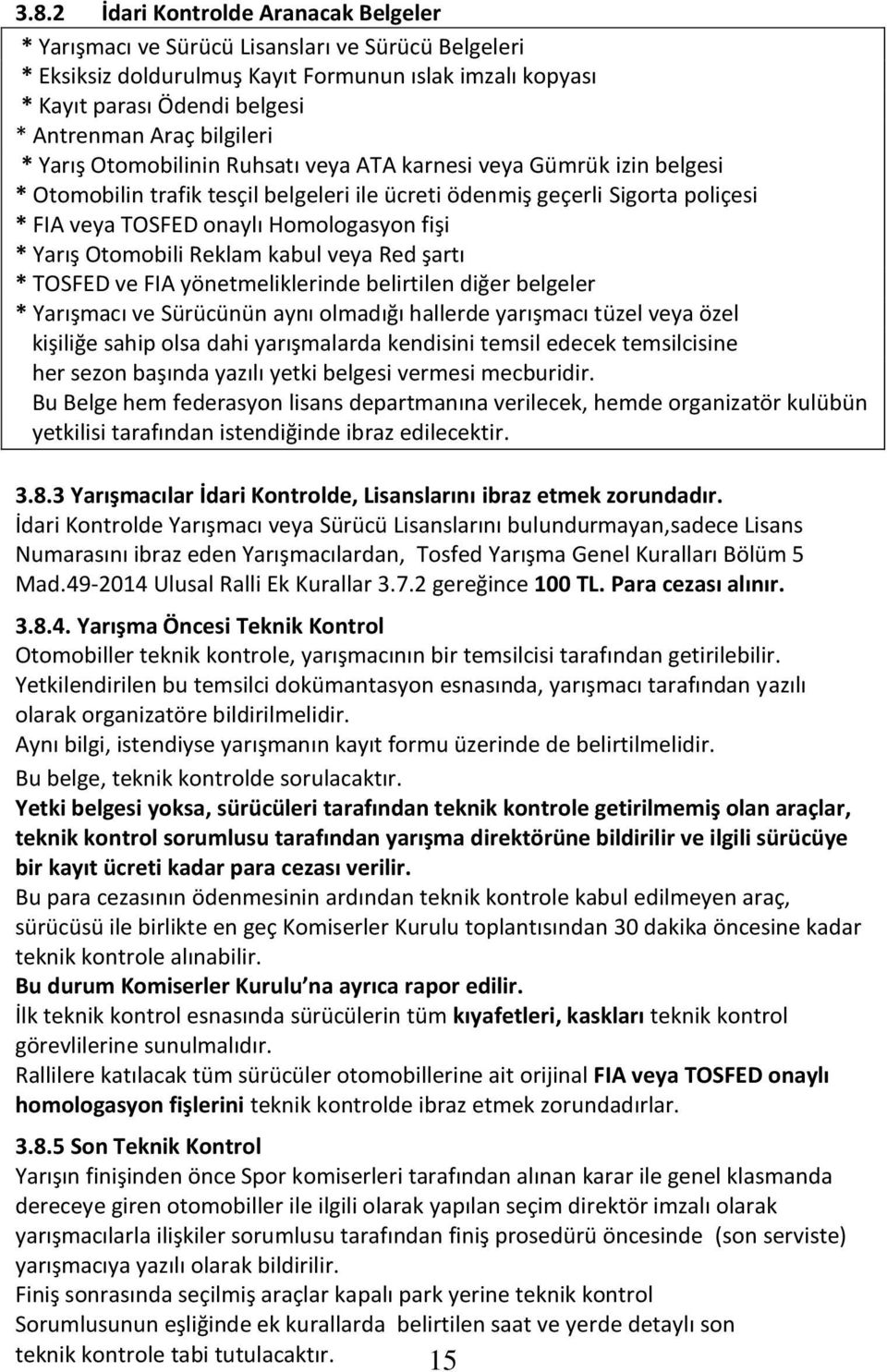 fişi * Yarış Otomobili Reklam kabul veya Red şartı * TOSFED ve FIA yönetmeliklerinde belirtilen diğer belgeler * Yarışmacı ve Sürücünün aynı olmadığı hallerde yarışmacı tüzel veya özel kişiliğe sahip