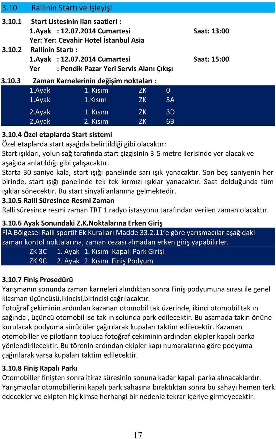 belirtildiği gibi olacaktır: Start ışıkları, yolun sağ tarafında start çizgisinin 3-5 metre ilerisinde yer alacak ve aşağıda anlatıldığı gibi çalışacaktır.