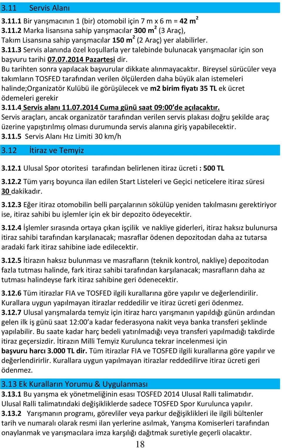 Bireysel sürücüler veya takımların TOSFED tarafından verilen ölçülerden daha büyük alan istemeleri halinde;organizatör Kulübü ile görüşülecek ve m2 birim fiyatı 35 TL ek ücret ödemeleri gerekir 3.11.