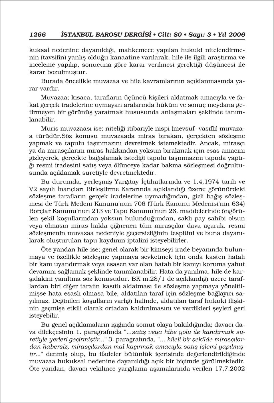 Muvazaa; k saca, taraflar n üçüncü kiflileri aldatmak amac yla ve fakat gerçek iradelerine uymayan aralar nda hüküm ve sonuç meydana getirmeyen bir görünüfl yaratmak hususunda anlaflmalar fleklinde