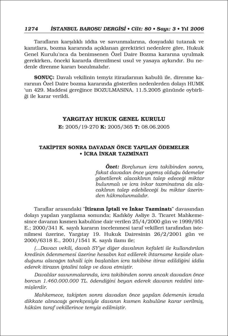 SONUÇ: Daval vekilinin temyiz itirazlar n n kabulü ile, direnme karar n n Özel Daire bozma karar nda gösterilen nedenlerden dolay HUMK un 429. Maddesi gere ince BOZULMASINA, 11.5.