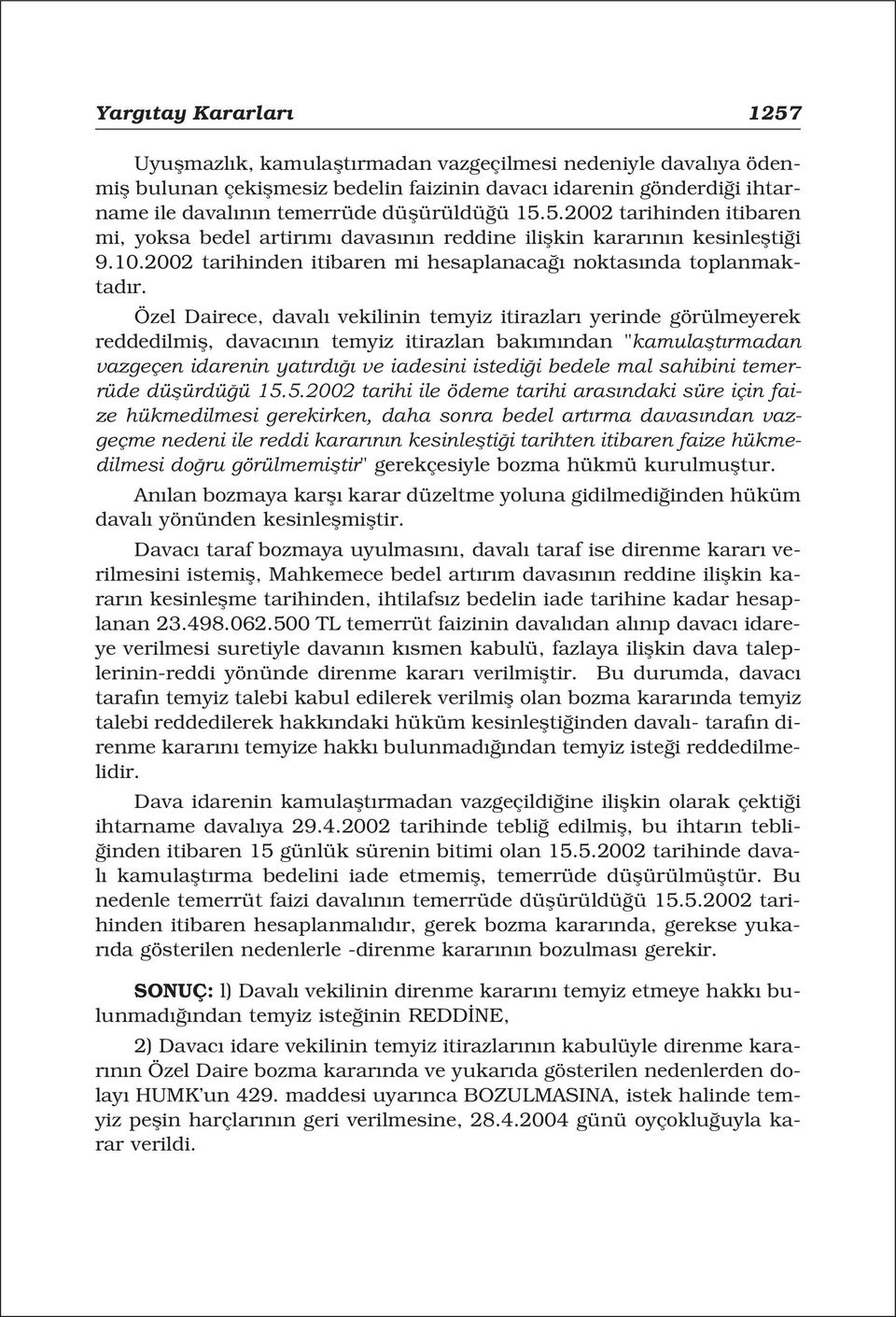 Özel Dairece, daval vekilinin temyiz itirazlar yerinde görülmeyerek reddedilmifl, davac n n temyiz itirazlan bak m ndan "kamulaflt rmadan vazgeçen idarenin yat rd ve iadesini istedi i bedele mal