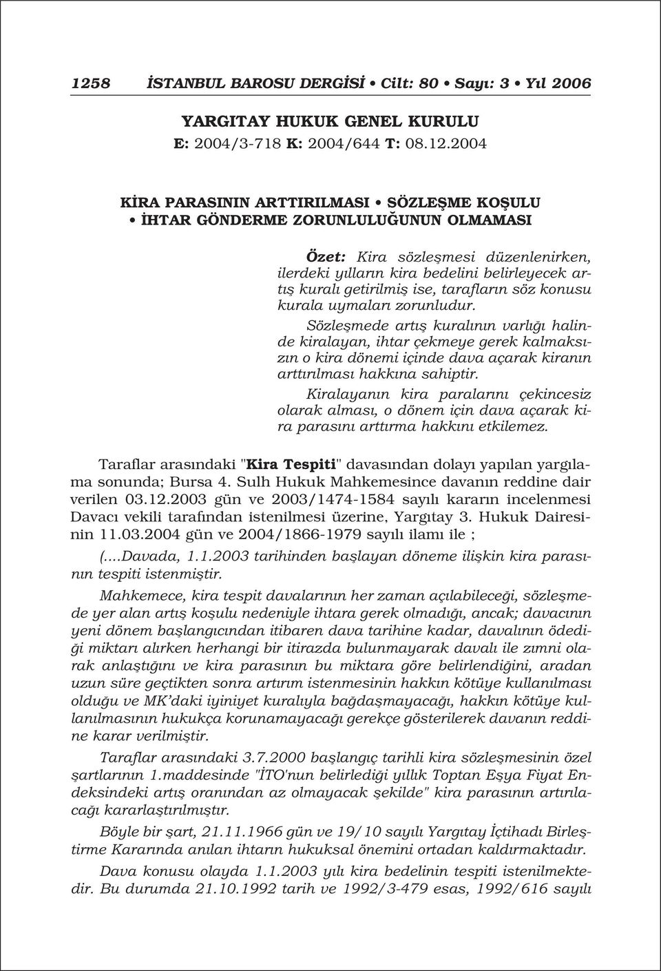 Sözleflmede art fl kural n n varl halinde kiralayan, ihtar çekmeye gerek kalmaks - z n o kira dönemi içinde dava açarak kiran n artt r lmas hakk na sahiptir.