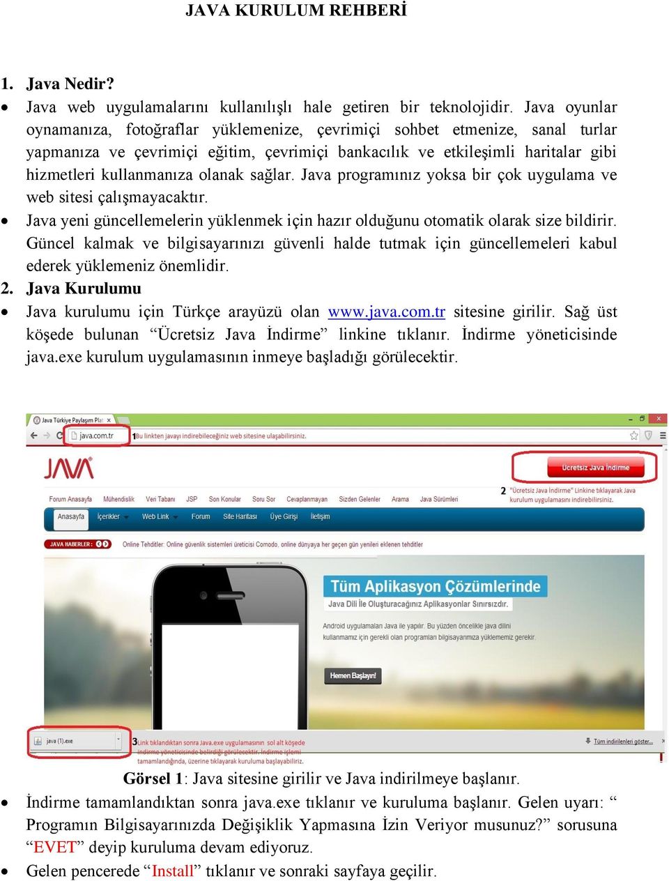 olanak sağlar. Java programınız yoksa bir çok uygulama ve web sitesi çalışmayacaktır. Java yeni güncellemelerin yüklenmek için hazır olduğunu otomatik olarak size bildirir.