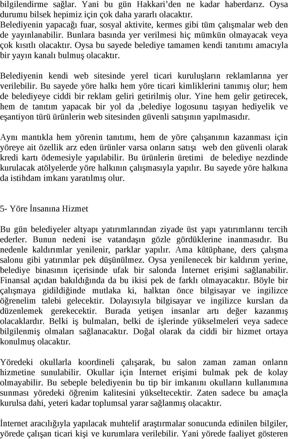 Oysa bu sayede belediye tamamen kendi tanıtımı amacıyla bir yayın kanalı bulmuş olacaktır. Belediyenin kendi web sitesinde yerel ticari kuruluşların reklamlarına yer verilebilir.