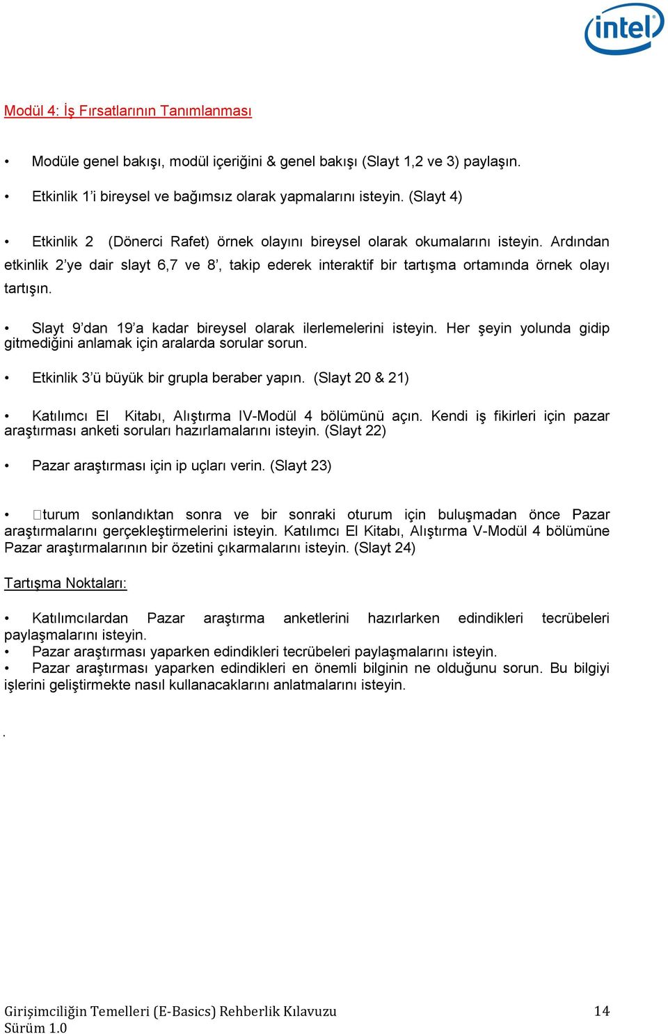 Slayt 9 dan 19 a kadar bireysel olarak ilerlemelerini isteyin. Her şeyin yolunda gidip gitmediğini anlamak için aralarda sorular sorun. Etkinlik 3 ü büyük bir grupla beraber yapın.