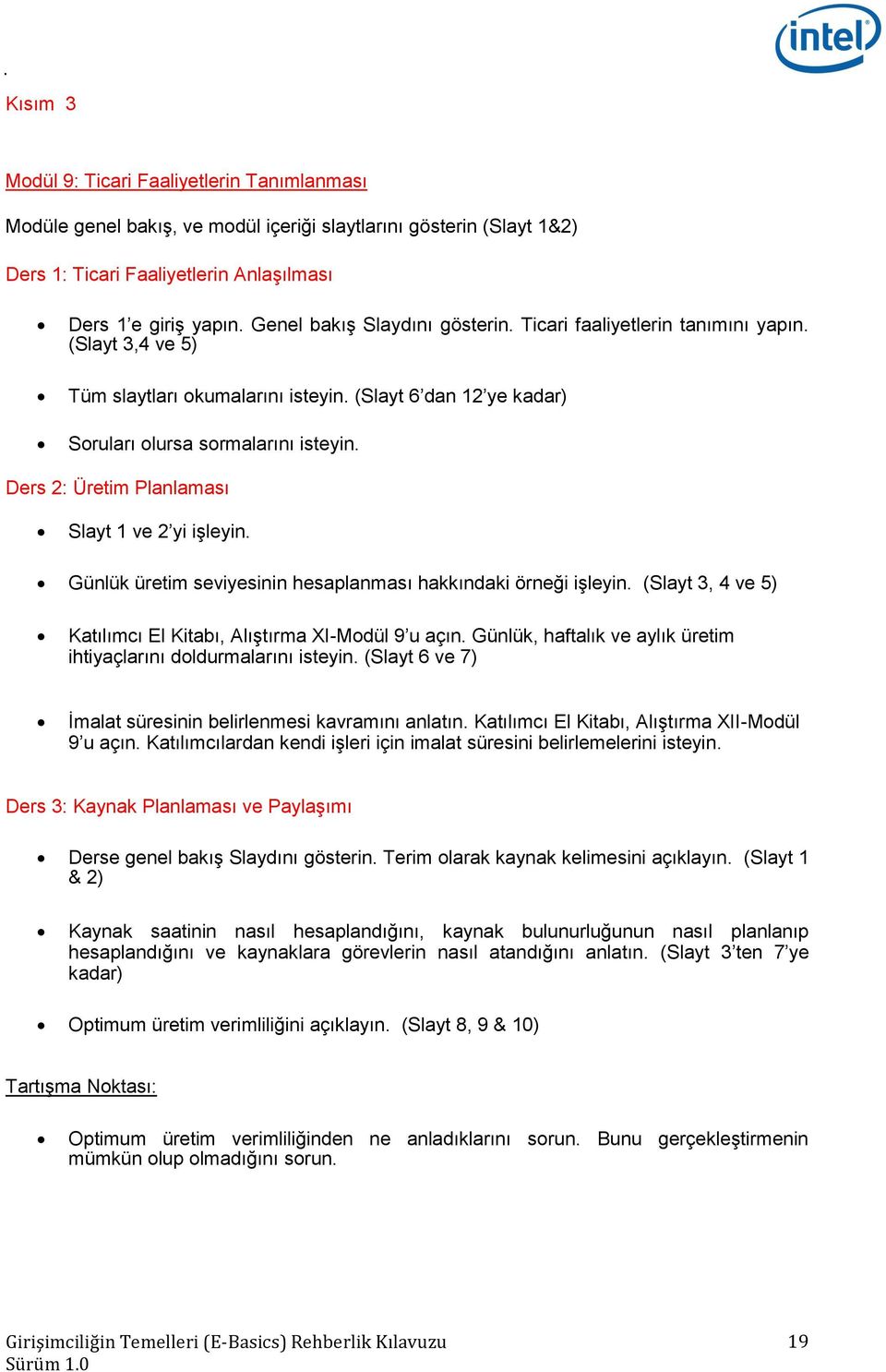 Ders 2: Üretim Planlaması Slayt 1 ve 2 yi işleyin. Günlük üretim seviyesinin hesaplanması hakkındaki örneği işleyin. (Slayt 3, 4 ve 5) Katılımcı El Kitabı, Alıştırma XI- 9 u açın.