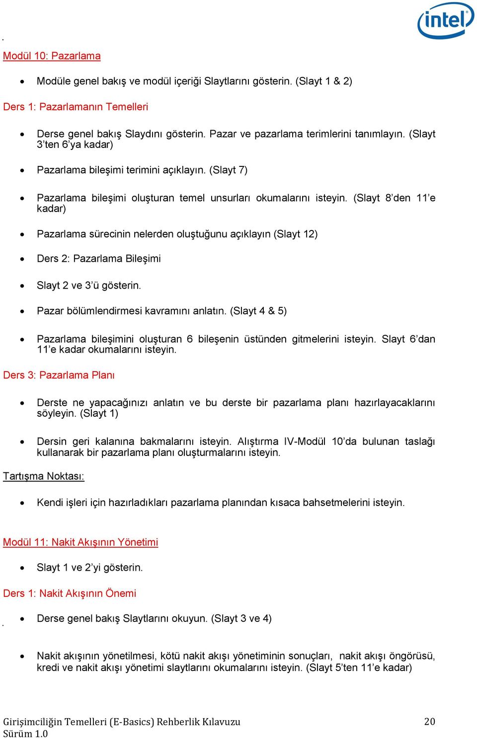 (Slayt 8 den 11 e kadar) Pazarlama sürecinin nelerden oluştuğunu açıklayın (Slayt 12) Ders 2: Pazarlama Bileşimi Slayt 2 ve 3 ü gösterin. Pazar bölümlendirmesi kavramını anlatın.