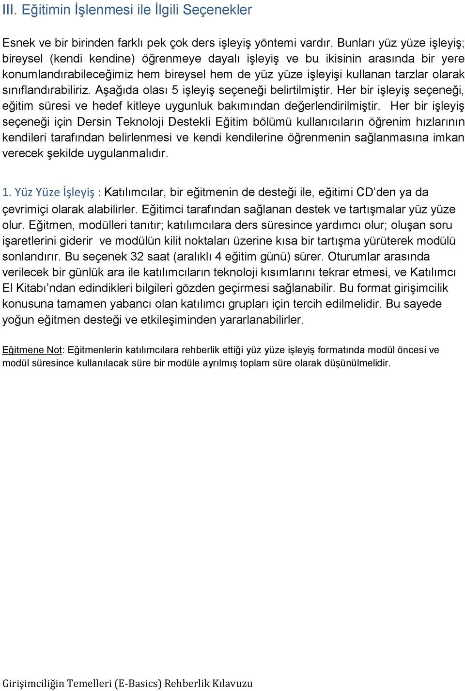 sınıflandırabiliriz. Aşağıda olası 5 işleyiş seçeneği belirtilmiştir. Her bir işleyiş seçeneği, eğitim süresi ve hedef kitleye uygunluk bakımından değerlendirilmiştir.