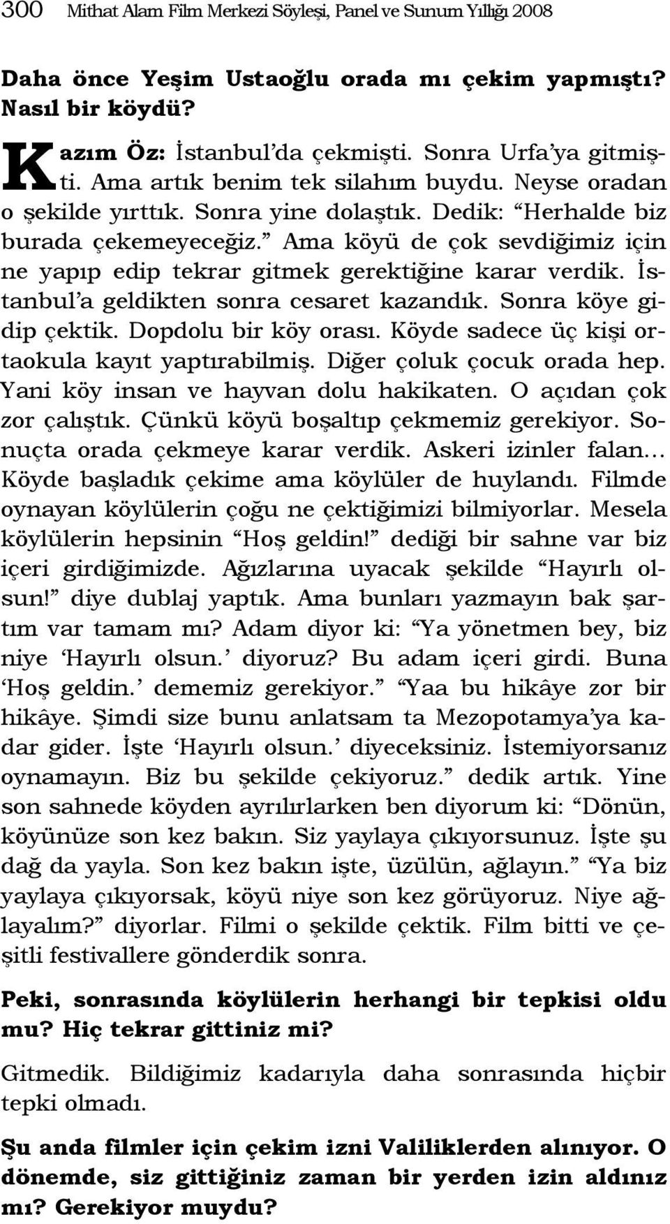 Ama köyü de çok sevdiğimiz için ne yapıp edip tekrar gitmek gerektiğine karar verdik. İstanbul a geldikten sonra cesaret kazandık. Sonra köye gidip çektik. Dopdolu bir köy orası.