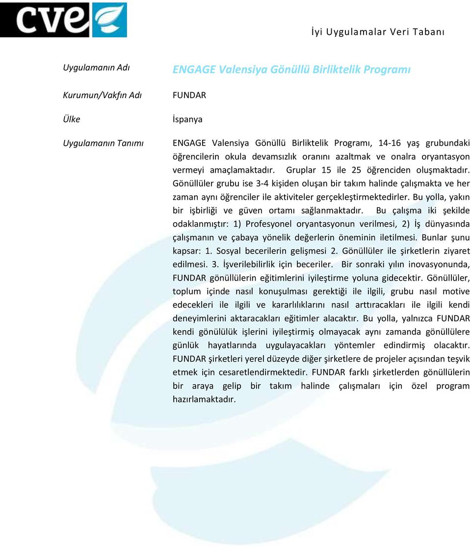 Gönüllüler grubu ise 3-4 kişiden oluşan bir takım halinde çalışmakta ve her zaman aynı öğrenciler ile aktiviteler gerçekleştirmektedirler. Bu yolla, yakın bir işbirliği ve güven ortamı sağlanmaktadır.