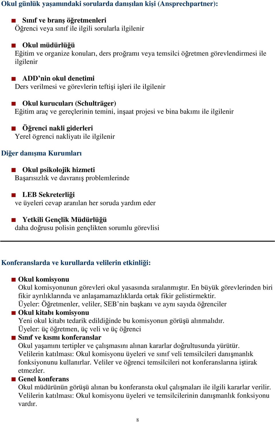 temini, inşaat projesi ve bina bakımı ile ilgilenir Öğrenci nakli giderleri Yerel ögrenci nakliyatı ile ilgilenir Diğer danışma Kurumları Okul psikolojik hizmeti Başarısızlık ve davranış