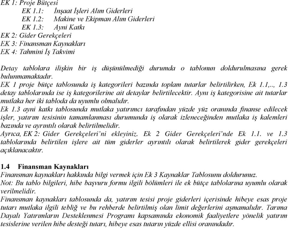 EK 1 proje bütçe tablosunda iş kategorileri bazında toplam tutarlar belirtilirken, Ek 1.1,.., 1.3 detay tablolarında ise iş kategorilerine ait detaylar belirtilecektir.