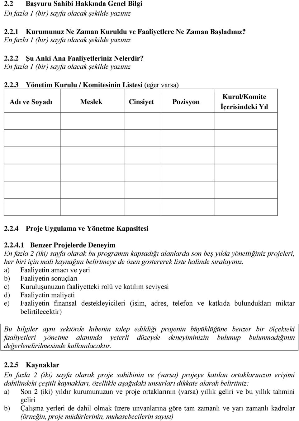 2.4 Proje Uygulama ve Yönetme Kapasitesi 2.2.4.1 Benzer Projelerde Deneyim En fazla 2 (iki) sayfa olarak bu programın kapsadığı alanlarda son beş yılda yönettiğiniz projeleri, her biri için mali