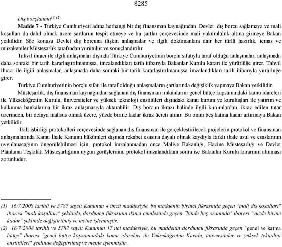 Söz konusu Devlet dış borcuna ilişkin anlaşmalar ve ilgili dokümanlara dair her türlü hazırlık, temas ve müzakereler Müsteşarlık tarafından yürütülür ve sonuçlandırılır.