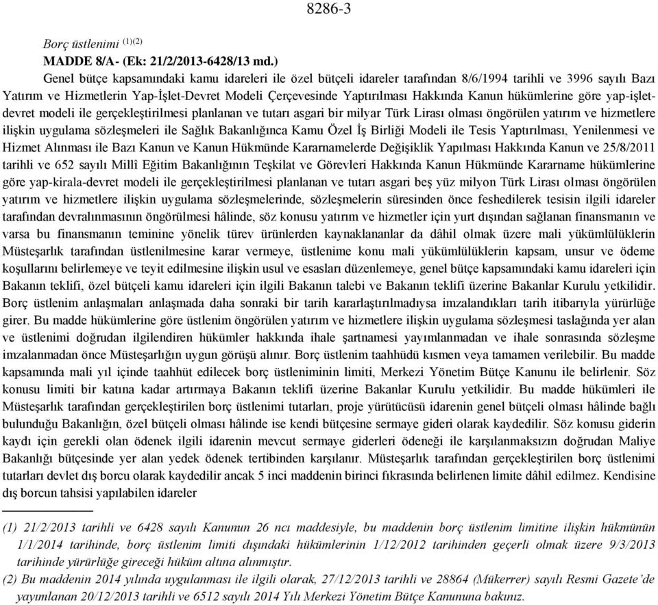 Kanun hükümlerine göre yap-işletdevret modeli ile gerçekleştirilmesi planlanan ve tutarı asgari bir milyar Türk Lirası olması öngörülen yatırım ve hizmetlere ilişkin uygulama sözleşmeleri ile Sağlık