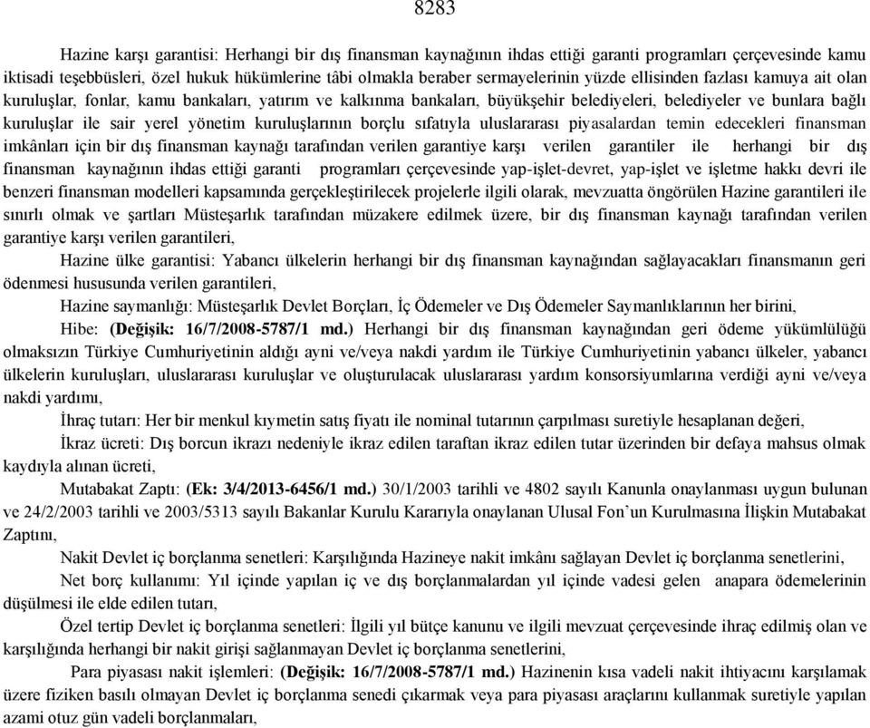 kuruluşlarının borçlu sıfatıyla uluslararası piyasalardan temin edecekleri finansman imkânları için bir dış finansman kaynağı tarafından verilen garantiye karşı verilen garantiler ile herhangi bir