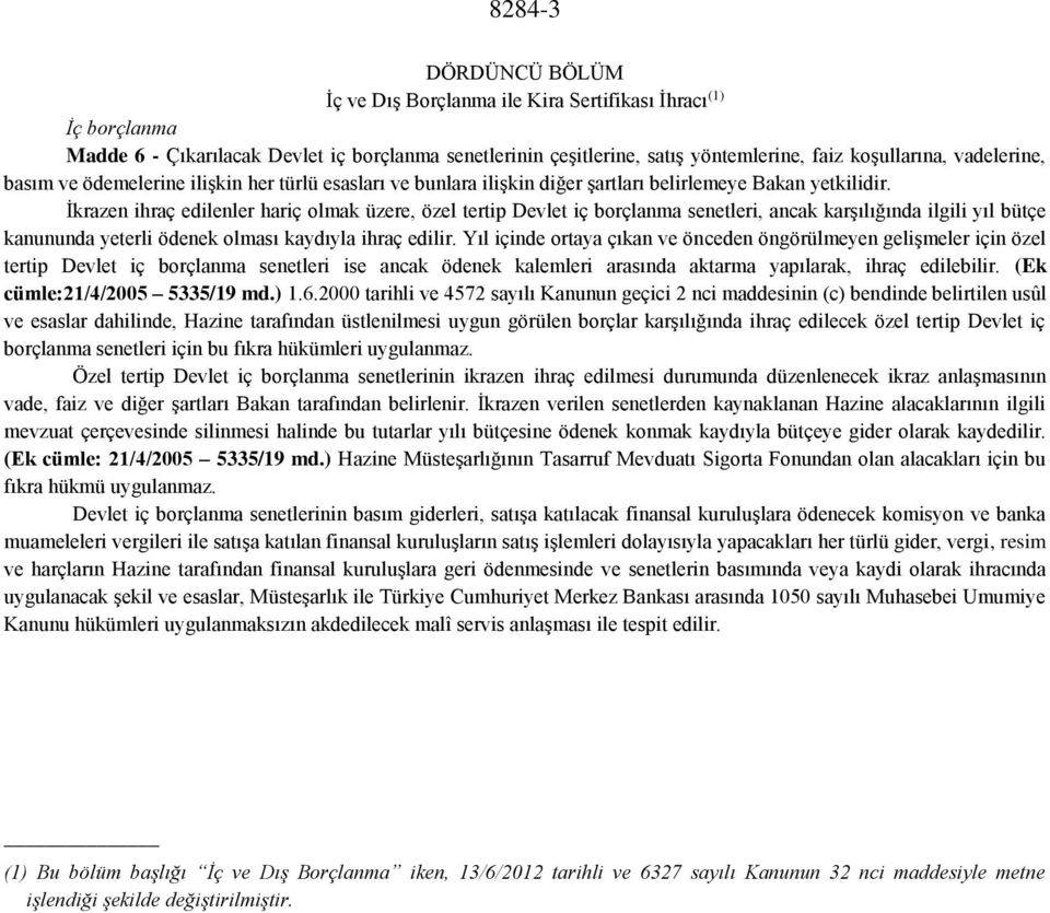 İkrazen ihraç edilenler hariç olmak üzere, özel tertip Devlet iç borçlanma senetleri, ancak karşılığında ilgili yıl bütçe kanununda yeterli ödenek olması kaydıyla ihraç edilir.