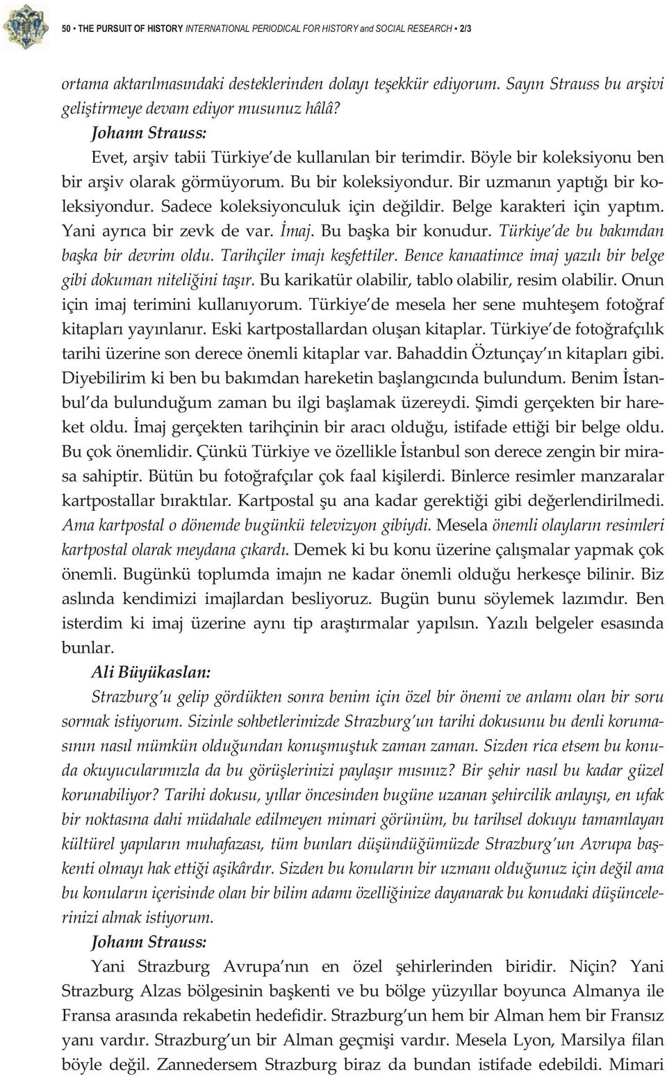 Belge karakteri için yaptm. Yani ayrca bir zevk de var. maj. Bu baka bir konudur. Türkiye de bu bakmdan bakabirdevrimoldu.tarihçilerimajkefettiler.