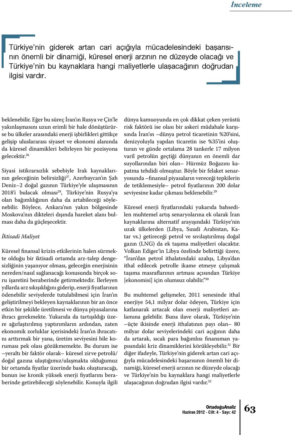 Eğer bu süreç İran ın Rusya ve Çin le yakınlaşmasını uzun erimli bir hale dönüştürürse bu ülkeler arasındaki enerji işbirlikleri gittikçe gelişip uluslararası siyaset ve ekonomi alanında da küresel