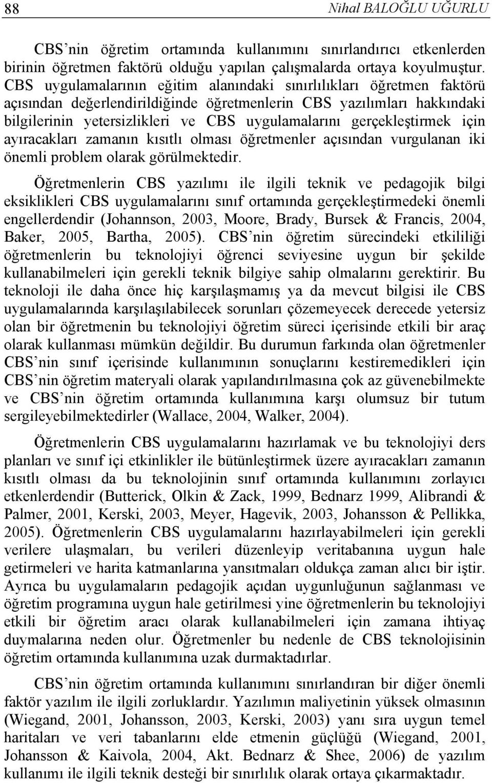 gerçekleştirmek için ayıracakları zamanın kısıtlı olması öğretmenler açısından vurgulanan iki önemli problem olarak görülmektedir.