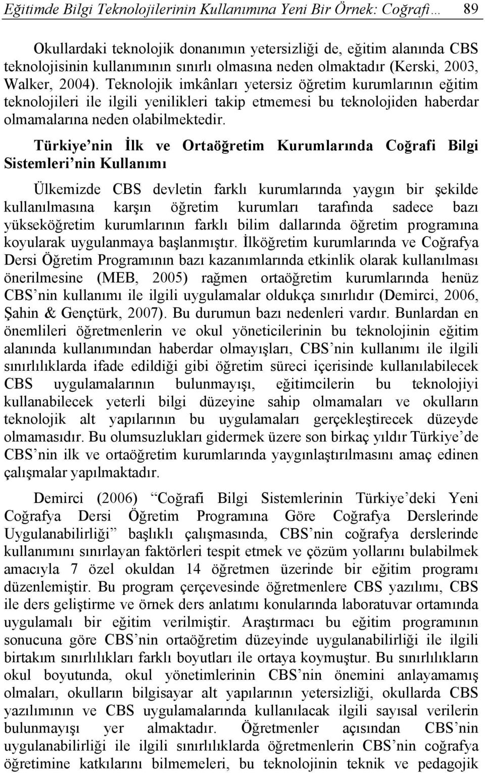 Teknolojik imkânları yetersiz öğretim kurumlarının eğitim teknolojileri ile ilgili yenilikleri takip etmemesi bu teknolojiden haberdar olmamalarına neden olabilmektedir.