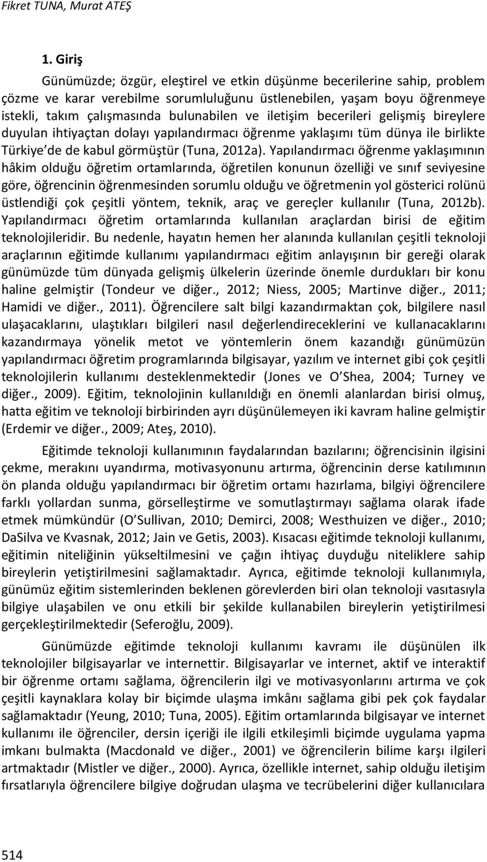 iletişim becerileri gelişmiş bireylere duyulan ihtiyaçtan dolayı yapılandırmacı öğrenme yaklaşımı tüm dünya ile birlikte Türkiye de de kabul görmüştür (Tuna, 2012a).
