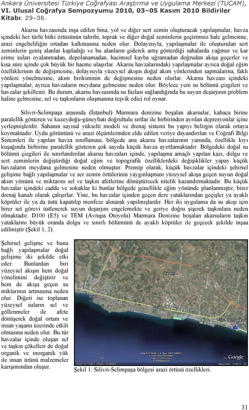 Dolayısıyla, yapılaşmalar ile oluşturulan sert zeminlerin geniş alanlar kapladığı ve bu alanların giderek artış gösterdiği sahalarda yağmur ve kar erime suları oyalanmadan, depolanamadan, hacimsel