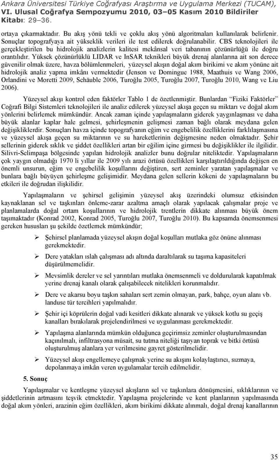 Yüksek çözünürlüklü LIDAR ve InSAR teknikleri büyük drenaj alanlarına ait son derece güvenilir olmak üzere, havza bölümlenmeleri, yüzeysel akışın doğal akım birikimi ve akım yönüne ait hidrolojik