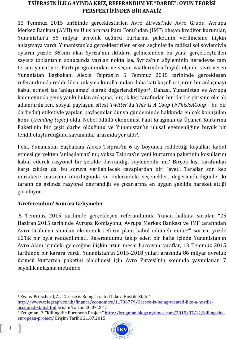 Yunanistan da gerçekleştirilen erken seçimlerde radikal sol söylemiyle oyların yüzde 36 sını alan Syriza nın iktidara gelmesinden bu yana gerçekleştirilen sayısız toplantının sonucunda varılan nokta