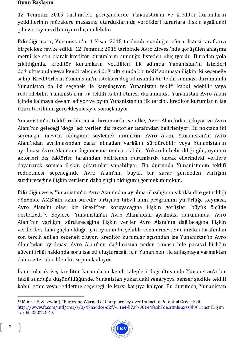 12 Temmuz 2015 tarihinde Avro Zirvesi nde görüşülen anlaşma metni ise son olarak kreditör kurumların sunduğu listeden oluşuyordu.