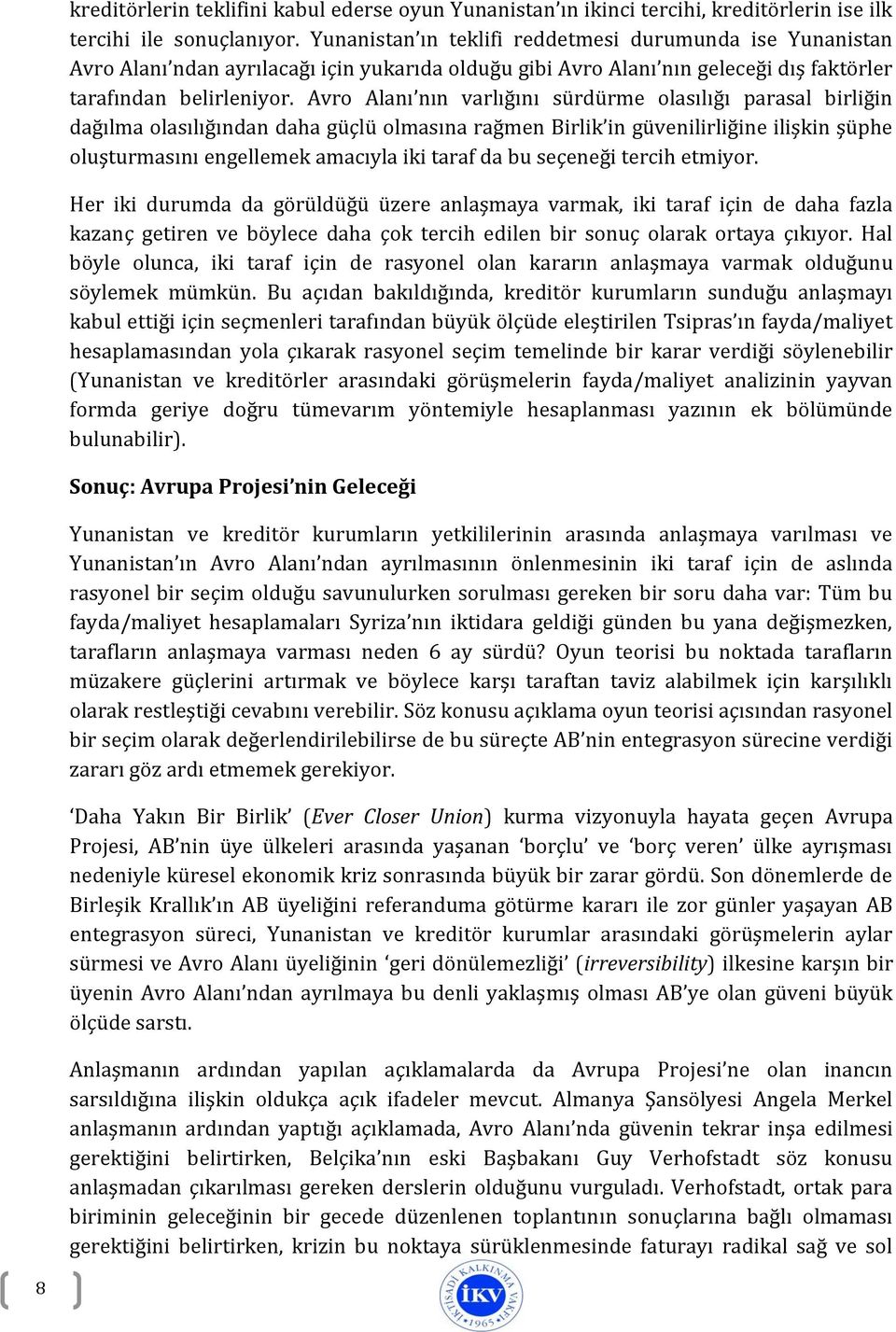 Avro Alanı nın varlığını sürdürme olasılığı parasal birliğin dağılma olasılığından daha güçlü olmasına rağmen Birlik in güvenilirliğine ilişkin şüphe oluşturmasını engellemek amacıyla iki taraf da bu