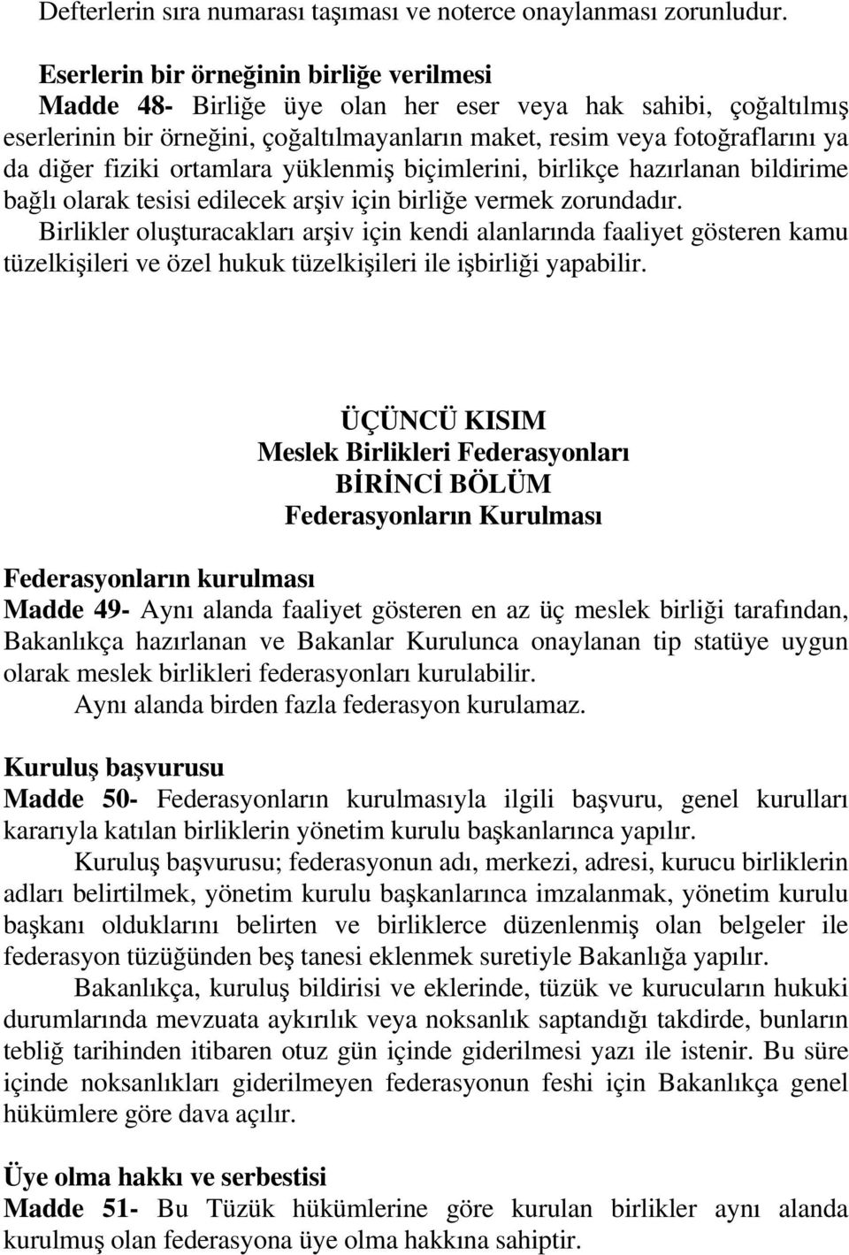 fiziki ortamlara yüklenmiş biçimlerini, birlikçe hazırlanan bildirime bağlı olarak tesisi edilecek arşiv için birliğe vermek zorundadır.