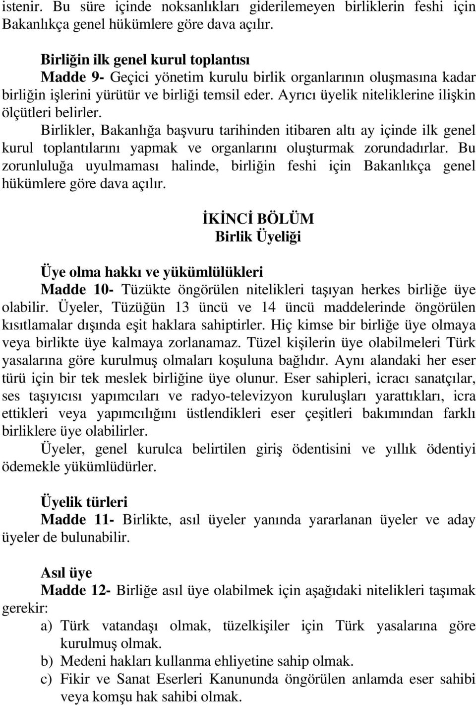 Ayrıcı üyelik niteliklerine ilişkin ölçütleri belirler. Birlikler, Bakanlığa başvuru tarihinden itibaren altı ay içinde ilk genel kurul toplantılarını yapmak ve organlarını oluşturmak zorundadırlar.