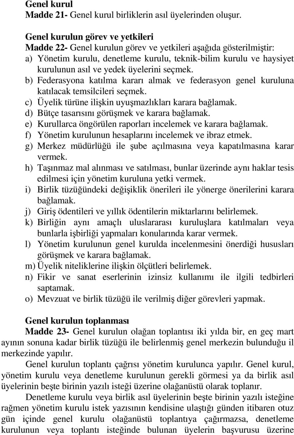 üyelerini seçmek. b) Federasyona katılma kararı almak ve federasyon genel kuruluna katılacak temsilcileri seçmek. c) Üyelik türüne ilişkin uyuşmazlıkları karara bağlamak.