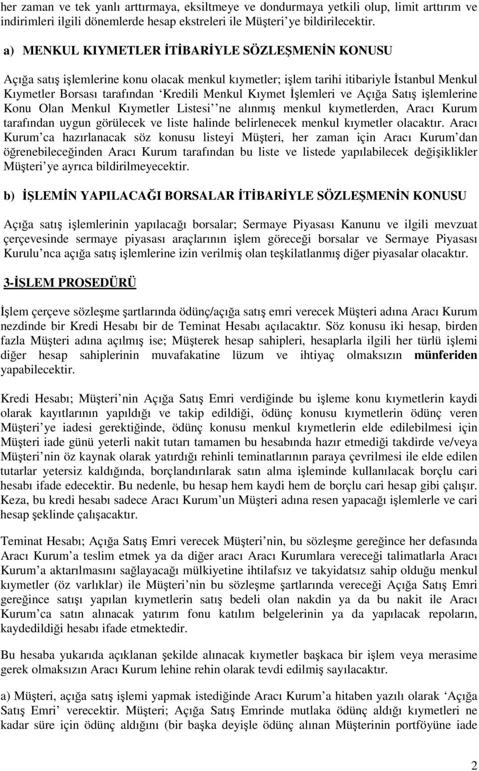 Açıa Satı ilemlerine Konu Olan Menkul Kıymetler Listesi ne alınmı menkul kıymetlerden, Aracı Kurum tarafından uygun görülecek ve liste halinde belirlenecek menkul kıymetler olacaktır.