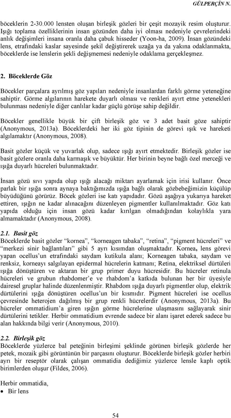 İnsan gözündeki lens, etrafındaki kaslar sayesinde şekil değiştirerek uzağa ya da yakına odaklanmakta, böceklerde ise lenslerin şekli değişmemesi nedeniyle odaklama gerçekleşmez. 2.