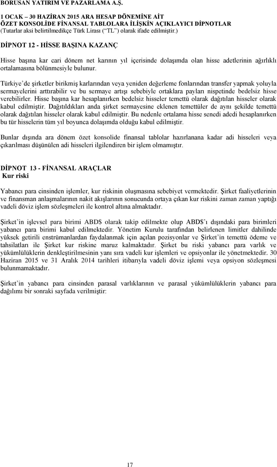 hisse verebilirler. Hisse başına kar hesaplanırken bedelsiz hisseler temettü olarak dağıtılan hisseler olarak kabul edilmiştir.