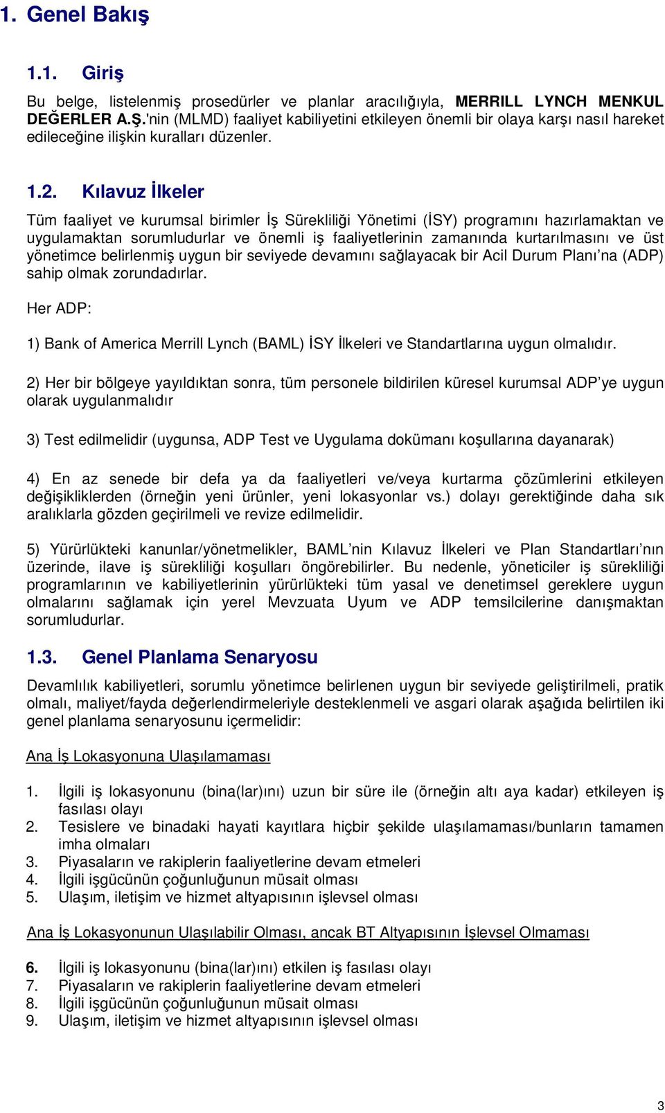 Kılavuz İlkeler Tüm faaliyet ve kurumsal birimler İş Sürekliliği Yönetimi (İSY) programını hazırlamaktan ve uygulamaktan sorumludurlar ve önemli iş faaliyetlerinin zamanında kurtarılmasını ve üst