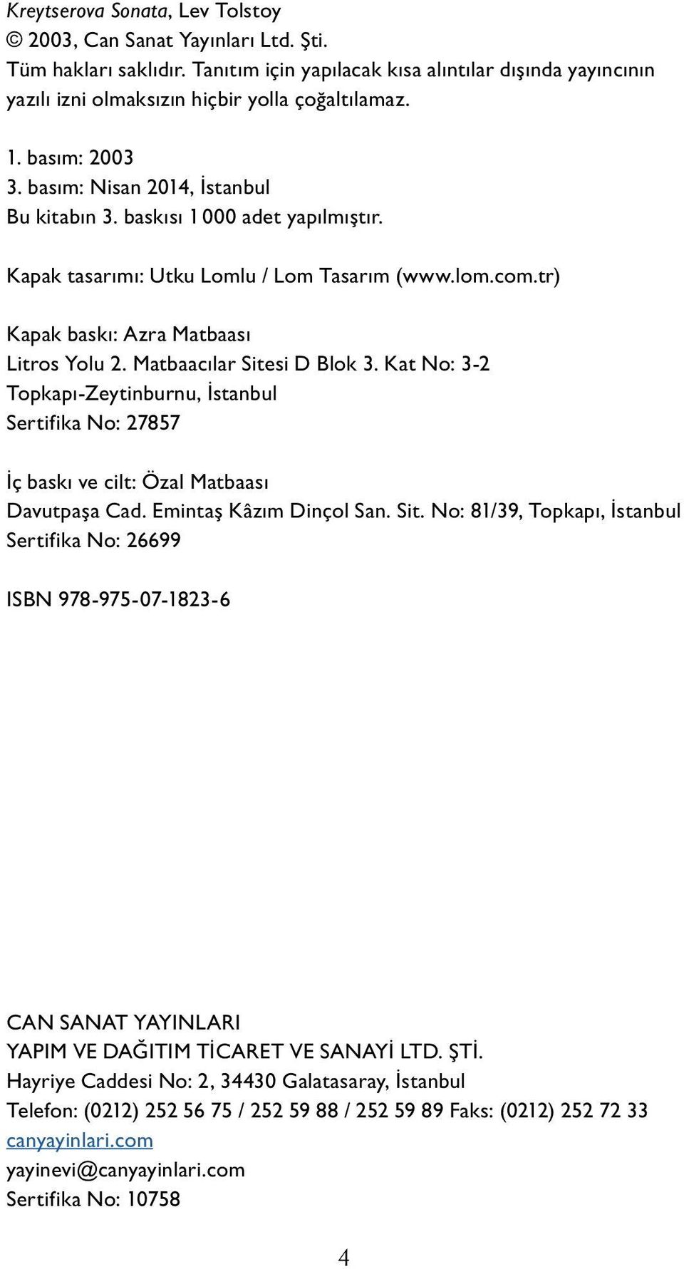 Matbaacılar Sitesi D Blok 3. Kat No: 3-2 Topkapı-Zeytinburnu, İstanbul Sertifika No: 27857 İç baskı ve cilt: Özal Matbaası Davutpaşa Cad. Emintaş Kâzım Dinçol San. Sit. No: 81/39, Topkapı, İstanbul Sertifika No: 26699 ISBN 978-975-07-1823-6 CAN SANAT YAYINLARI YA PIM VE DA ĞI TIM TİCA RET VE SA NAYİ LTD.