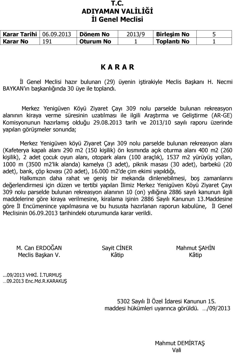 08.2013 tarih ve 2013/10 sayılı raporu üzerinde yapılan görüşmeler sonunda; Merkez Yenigüven köyü Ziyaret Çayı 309 nolu parselde bulunan rekreasyon alanı (Kafeterya kapalı alanı 290 m2 (150 kişilik)