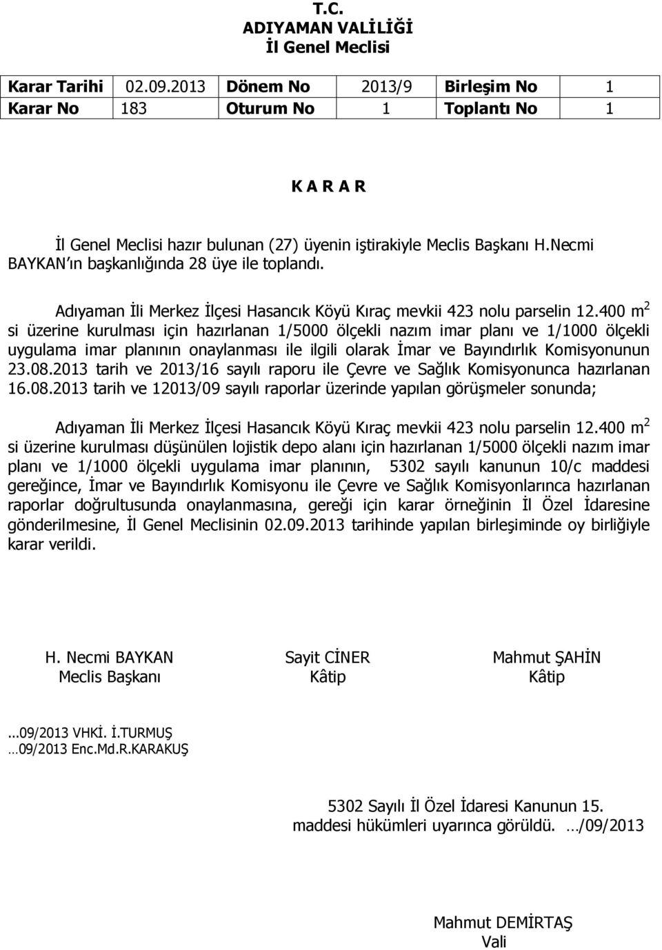 400 m 2 si üzerine kurulması için hazırlanan 1/5000 ölçekli nazım imar planı ve 1/1000 ölçekli uygulama imar planının onaylanması ile ilgili olarak İmar ve Bayındırlık Komisyonunun 23.08.