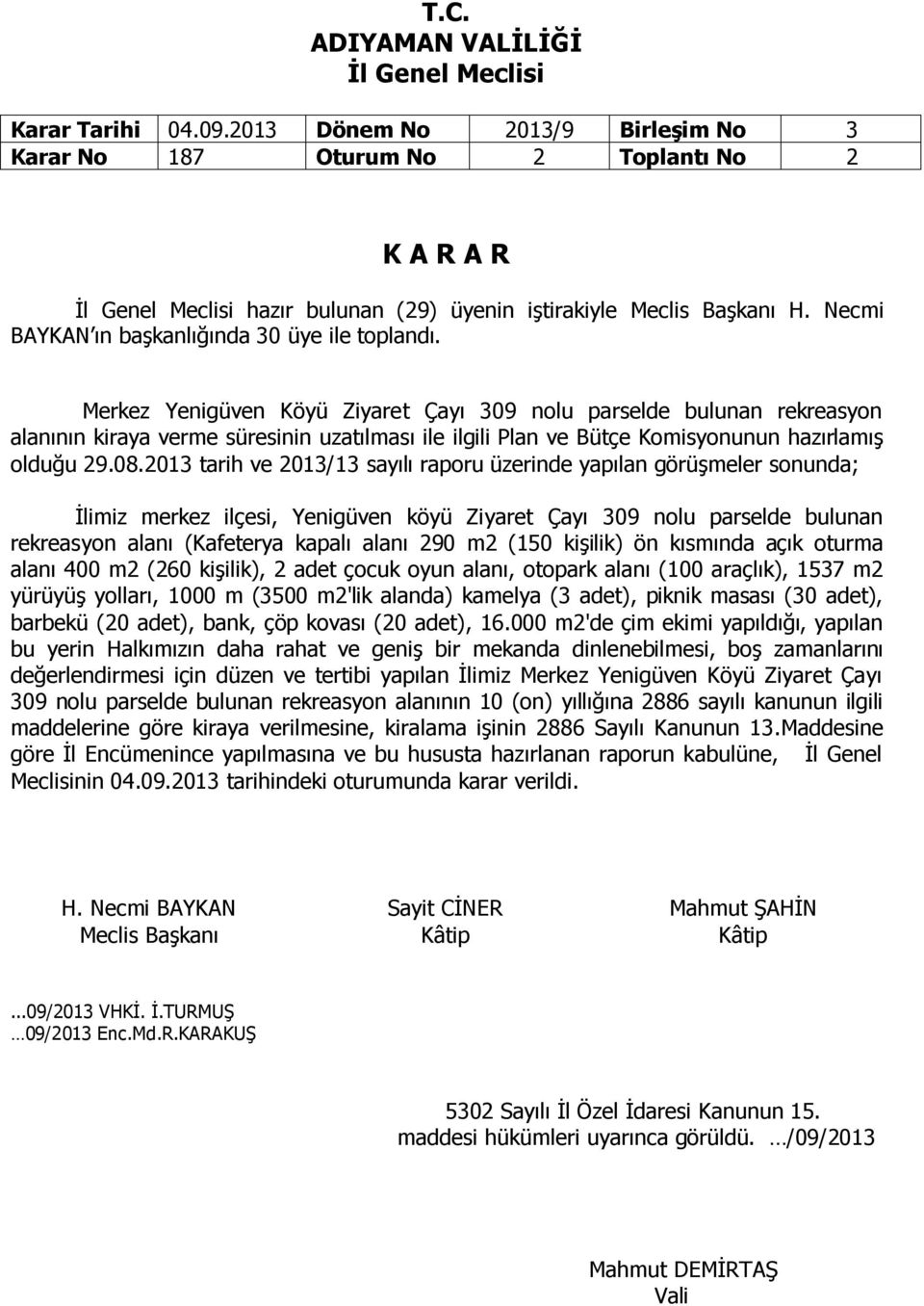 2013 tarih ve 2013/13 sayılı raporu üzerinde yapılan görüşmeler sonunda; İlimiz merkez ilçesi, Yenigüven köyü Ziyaret Çayı 309 nolu parselde bulunan rekreasyon alanı (Kafeterya kapalı alanı 290 m2