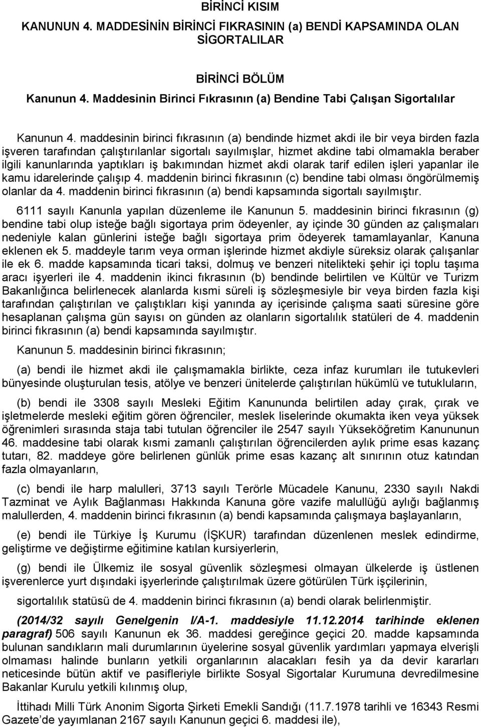 yaptıkları iş bakımından hizmet akdi olarak tarif edilen işleri yapanlar ile kamu idarelerinde çalışıp 4. maddenin birinci fıkrasının (c) bendine tabi olması öngörülmemiş olanlar da 4.