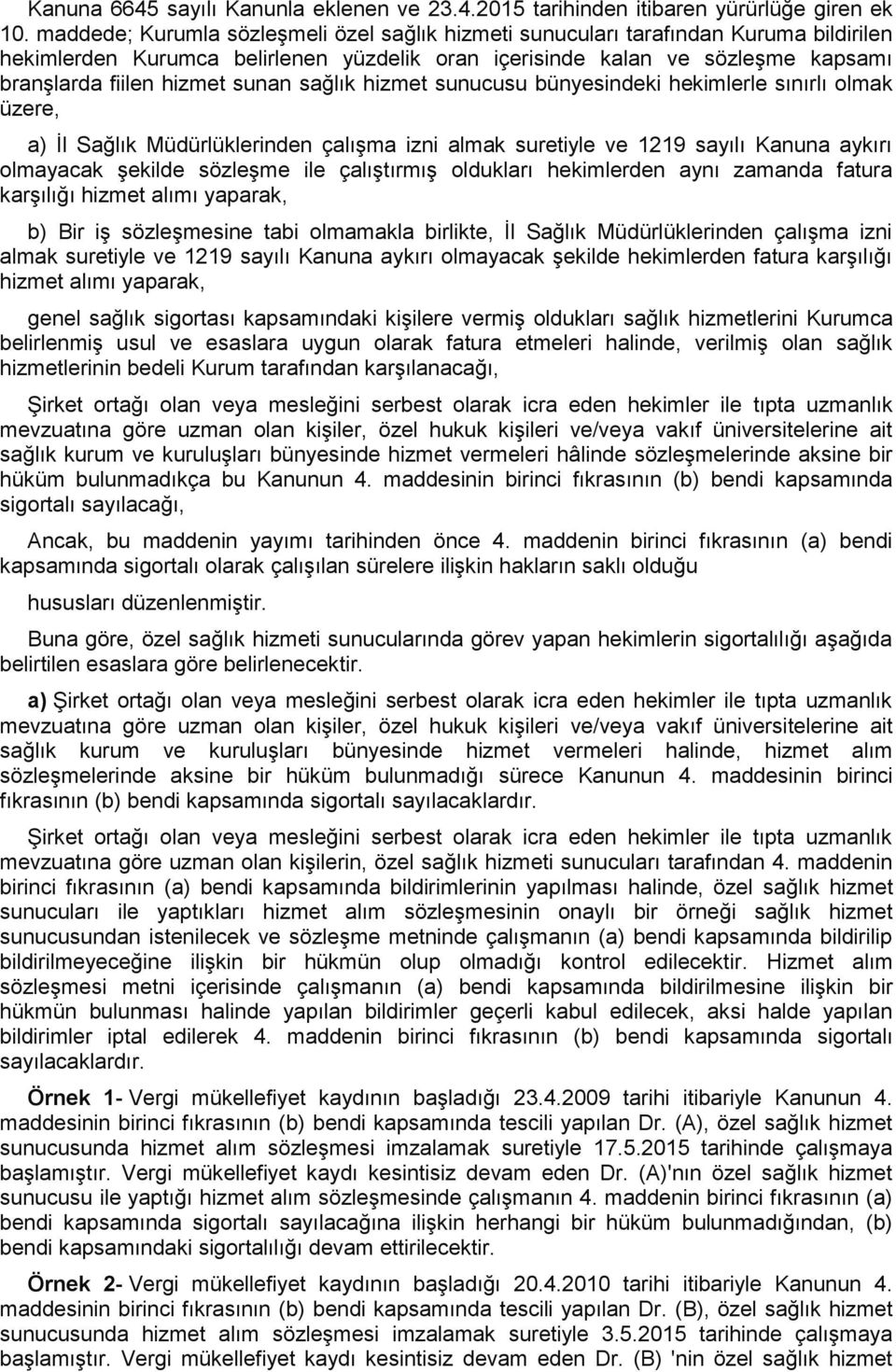 sunan sağlık hizmet sunucusu bünyesindeki hekimlerle sınırlı olmak üzere, a) İl Sağlık Müdürlüklerinden çalışma izni almak suretiyle ve 1219 sayılı Kanuna aykırı olmayacak şekilde sözleşme ile