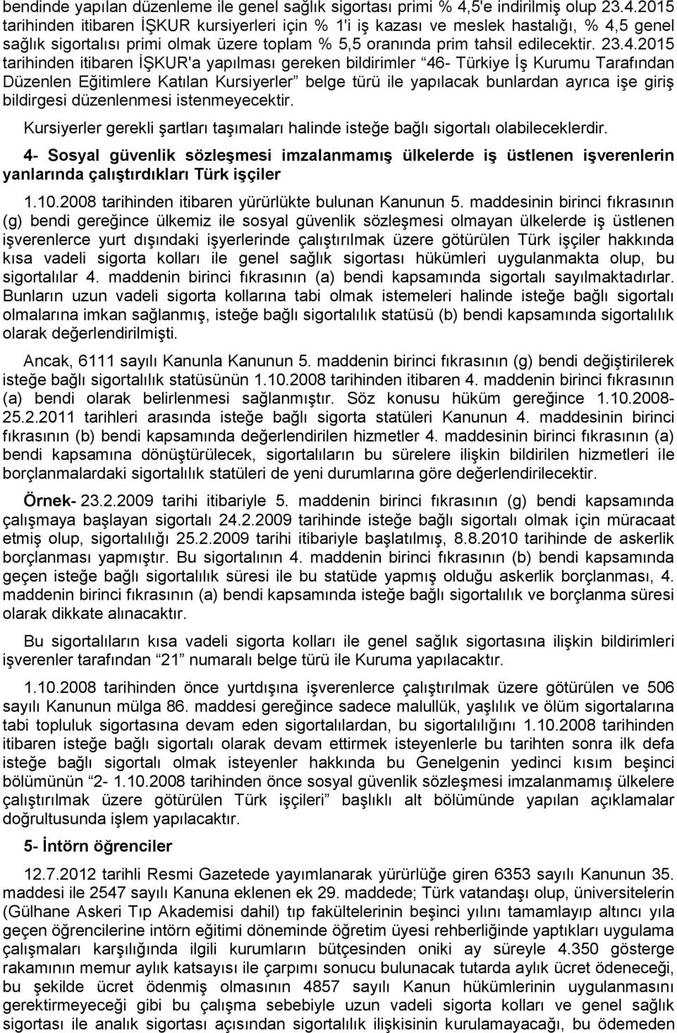 2015 tarihinden itibaren İŞKUR kursiyerleri için % 1'i iş kazası ve meslek hastalığı, % 4,