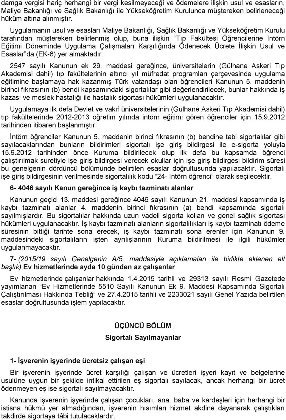 Uygulamanın usul ve esasları Maliye Bakanlığı, Sağlık Bakanlığı ve Yükseköğretim Kurulu tarafından müştereken belirlenmiş olup, buna ilişkin Tıp Fakültesi Öğrencilerine İntörn Eğitimi Döneminde