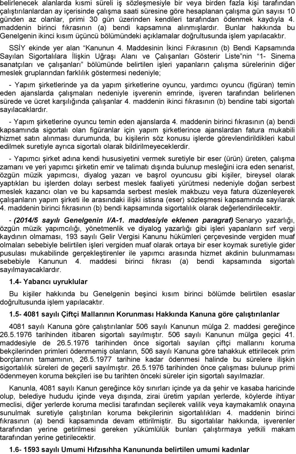 Bunlar hakkında bu Genelgenin ikinci kısım üçüncü bölümündeki açıklamalar doğrultusunda işlem yapılacaktır. SSİY ekinde yer alan Kanunun 4.